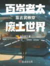 百岁老太靠古武杀穿废土世界