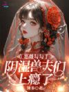 恶雌勾勾手,阴暗兽夫们急争宠