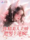 作精美人太娇,把男主迷疯!