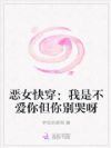 恶女快穿:我是不爱你但你别哭呀