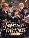 小雌性玩弄兽校大佬后,被亲坏了