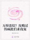 万界恋综?攻略过的疯批们求我宠
