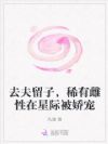去夫留子,稀有雌性在星际被娇宠