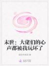 末世:大佬们的心声都被我玩坏了