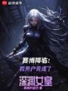 赛博降临:我黑户竟成了深渊女皇
