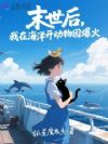 末世后,我在海洋开动物园爆火